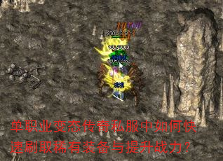 单职业变态传奇私服中如何快速刷取稀有装备与提升战力? 单职业变态传奇私服中如何快速刷取稀有装备与提升战力?