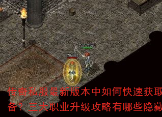 传奇私服最新版本中如何快速获取顶级装备?三大职业升级攻略有哪些隐藏技巧? 传奇私服最新版本中如何快速获取顶级装备?三大职业升级攻略有哪些隐藏技巧?