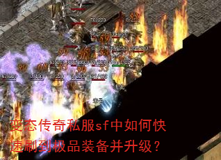 变态传奇私服sf中如何快速刷到极品装备并升级? 变态传奇私服sf中如何快速刷到极品装备并升级?
