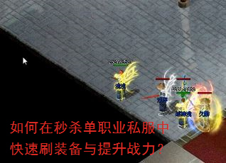 如何在秒杀单职业私服中快速刷装备与提升战力? 如何在秒杀单职业私服中快速刷装备与提升战力?