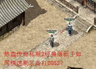 热血传奇私服2经典版新手如何快速刷装备打BOSS? 热血传奇私服2经典版新手如何快速刷装备打BOSS?