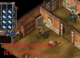 传奇私服吉他谱攻略秘籍如何解锁隐藏关卡? 传奇私服吉他谱攻略秘籍如何解锁隐藏关卡?