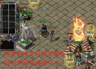 传奇私服吉他谱攻略秘籍如何解锁隐藏关卡? 传奇私服吉他谱攻略秘籍如何解锁隐藏关卡?