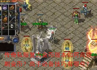 传奇私服复古金币版本如何高效刷金币?高手必备技巧有哪些? 传奇私服复古金币版本如何高效刷金币?高手必备技巧有哪些?
