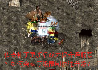 传奇补丁更新后战力提升遇瓶颈?如何突破等级限制快速升级? 传奇补丁更新后战力提升遇瓶颈?如何突破等级限制快速升级?