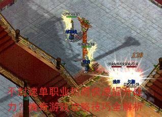 不封速单职业如何快速提升战力?传奇游戏攻略技巧全解析 不封速单职业如何快速提升战力?传奇游戏攻略技巧全解析