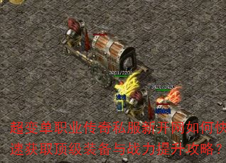 超变单职业传奇私服新开网如何快速获取顶级装备与战力提升攻略? 超变单职业传奇私服新开网如何快速获取顶级装备与战力提升攻略?