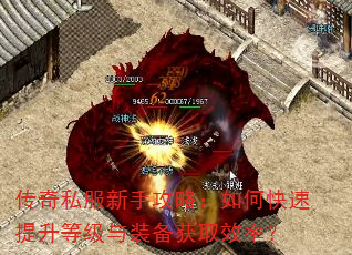 传奇私服新手攻略:如何快速提升等级与装备获取效率? 传奇私服新手攻略:如何快速提升等级与装备获取效率?