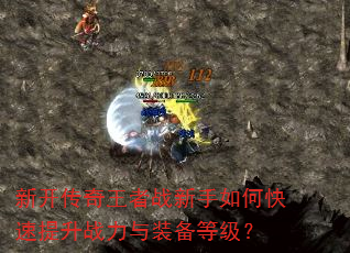 新开传奇王者战新手如何快速提升战力与装备等级? 新开传奇王者战新手如何快速提升战力与装备等级?