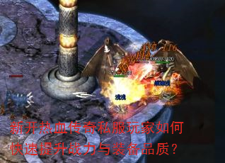 新开热血传奇私服玩家如何快速提升战力与装备品质? 新开热血传奇私服玩家如何快速提升战力与装备品质?