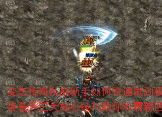 变态传奇私服新手如何快速刷到极品装备?三大核心技巧助你称霸新区 变态传奇私服新手如何快速刷到极品装备?三大核心技巧助你称霸新区