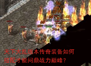 天下大乱版本传奇装备如何搭配才能问鼎战力巅峰? 天下大乱版本传奇装备如何搭配才能问鼎战力巅峰?