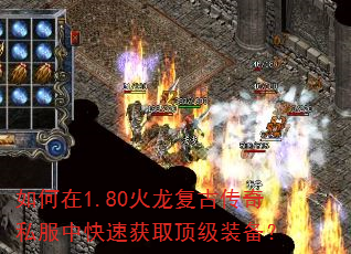 如何在1.80火龙复古传奇私服中快速获取顶级装备? 如何在1.80火龙复古传奇私服中快速获取顶级装备?