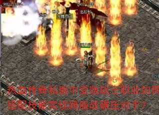 热血传奇私服中变版战士职业如何搭配技能实现跨服战碾压对手? 热血传奇私服中变版战士职业如何搭配技能实现跨服战碾压对手?