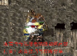 冰雪传奇私服电脑版如何高效打金?必备技巧与攻略分享 冰雪传奇私服电脑版如何高效打金?必备技巧与攻略分享