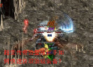 超变传奇公益服新手如何快速获取顶级装备? 超变传奇公益服新手如何快速获取顶级装备?