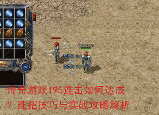 传奇游戏195连击如何达成?连招技巧与实战攻略解析 传奇游戏195连击如何达成?连招技巧与实战攻略解析