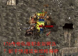 176传奇私服职业如何选?新手快速成长攻略解析 176传奇私服职业如何选?新手快速成长攻略解析