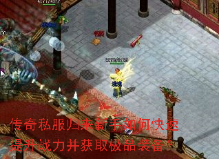 传奇私服归来新手如何快速提升战力并获取极品装备? 传奇私服归来新手如何快速提升战力并获取极品装备?