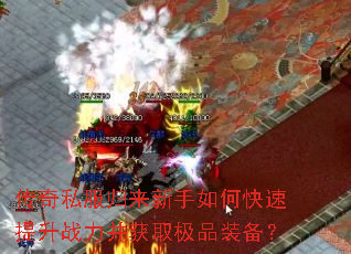 传奇私服归来新手如何快速提升战力并获取极品装备? 传奇私服归来新手如何快速提升战力并获取极品装备?