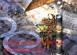 传奇私服在线新手如何快速刷BOSS爆极品装备? 传奇私服在线新手如何快速刷BOSS爆极品装备?