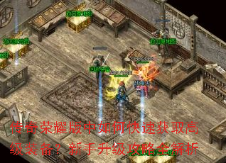 传奇荣耀版中如何快速获取高级装备?新手升级攻略全解析 传奇荣耀版中如何快速获取高级装备?新手升级攻略全解析