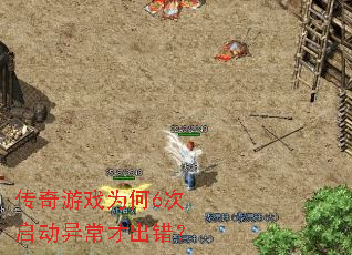 传奇游戏为何6次启动异常才出错? 传奇游戏为何6次启动异常才出错?